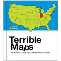 Terrible Maps: Hilarious Maps for a Ridiculous World by Michael Howe