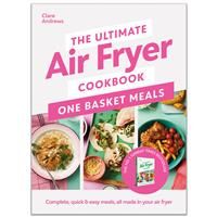 The Ultimate Air Fryer Cookbook: One Basket Meals: Complete, Quick & Easy Meals All Made in Your Air Fryer