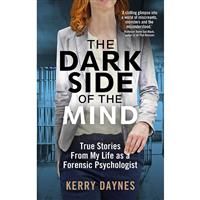 The Dark Side Of The Mind: True Stories From My Life As A Forensic