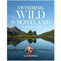 Swimming Wild in Scotland: A guide to over 100 Scottish river, loch and sea swimming spots