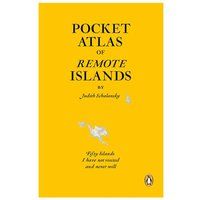 Pocket Atlas of Remote Islands: Fifty Islands I Have Not Visited and Never Will