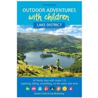 Outdoor Adventures with Children - Lake District: 40 family days with under 12s exploring, biking, scrambling, on the water and more