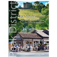 Tea Shop Walks: Walks to the best tea shops and cafés in the Peak District (Peak District: Top 10 Walks)